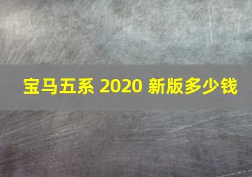 宝马五系 2020 新版多少钱